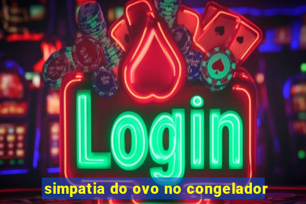 simpatia do ovo no congelador